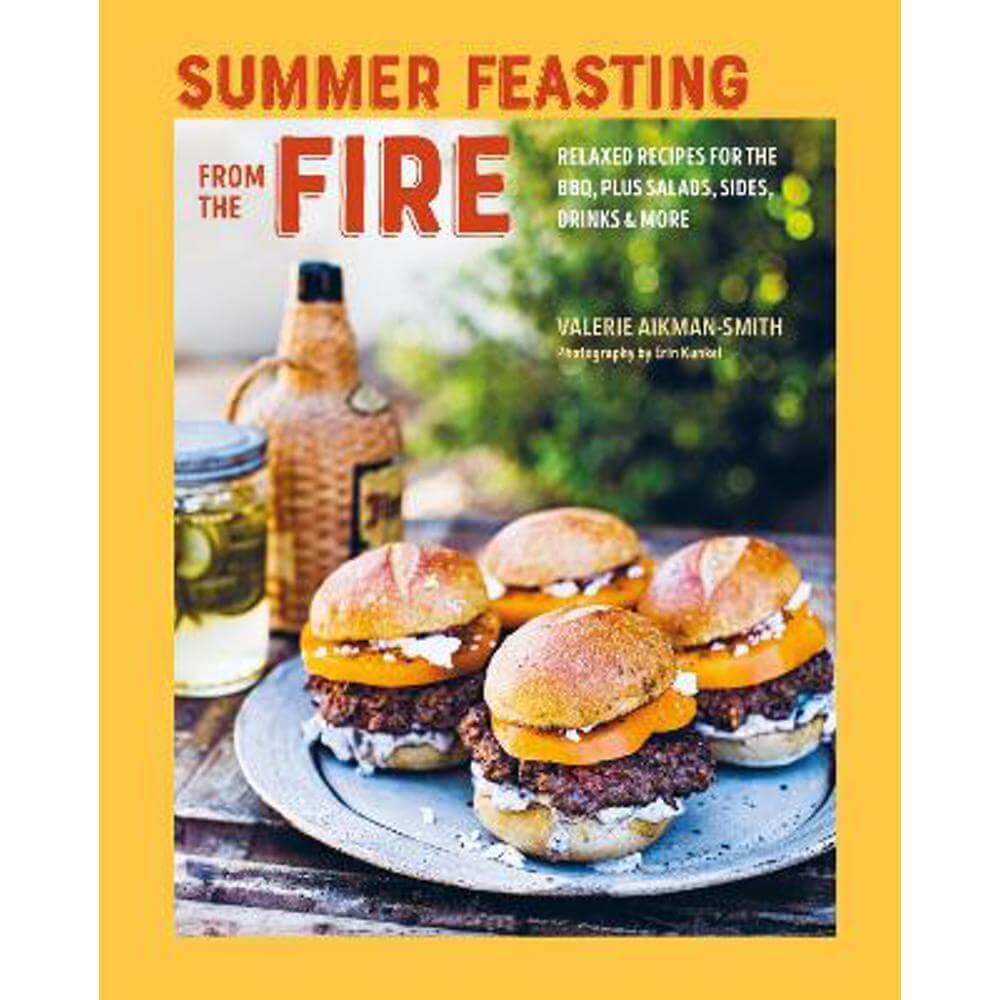 Summer Feasting from the Fire: Relaxed Recipes for the Bbq, Plus Salads, Sides, Drinks & More (Hardback) - Valerie Aikman-Smith